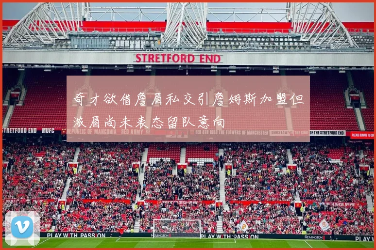 奇才欲借詹眉私交引詹姆斯加盟但浓眉尚未表态留队意向