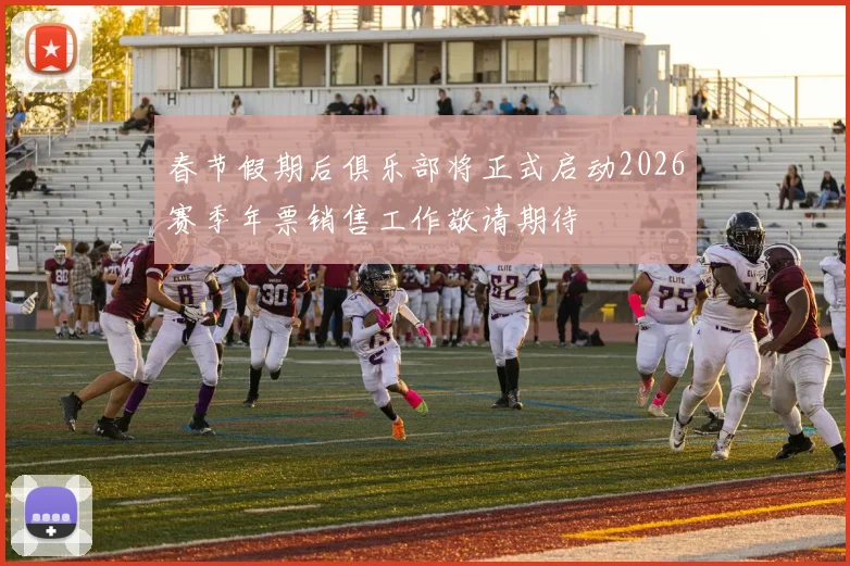 春节假期后俱乐部将正式启动2026赛季年票销售工作敬请期待